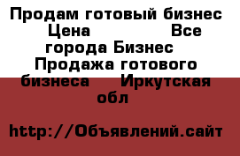 Продам готовый бизнес  › Цена ­ 220 000 - Все города Бизнес » Продажа готового бизнеса   . Иркутская обл.